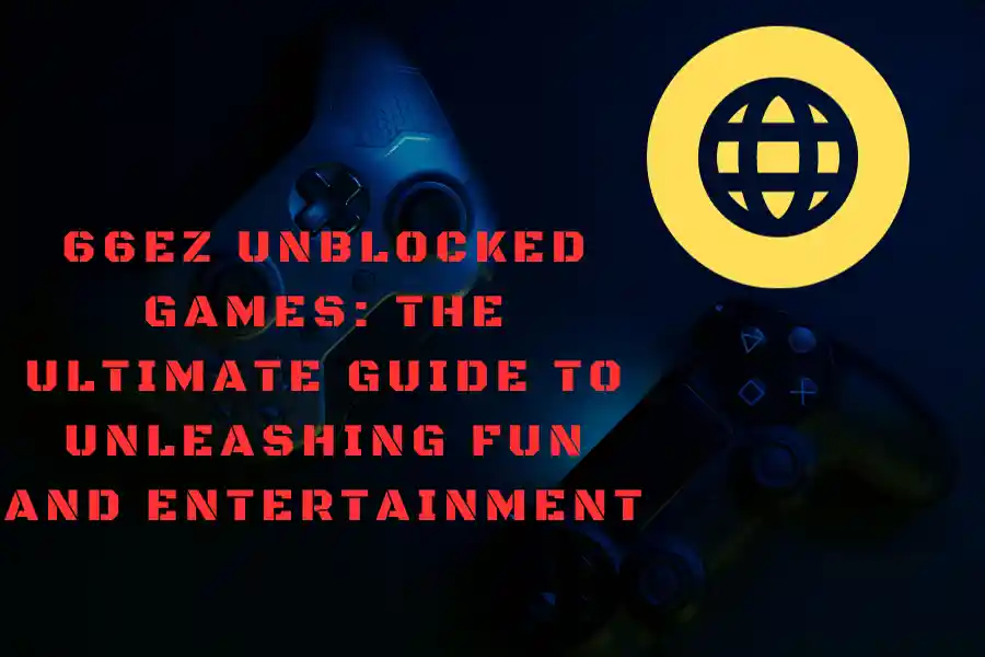 66EZ Unblocked Games: The Ultimate Guide to Unleashing Fun and Entertainment