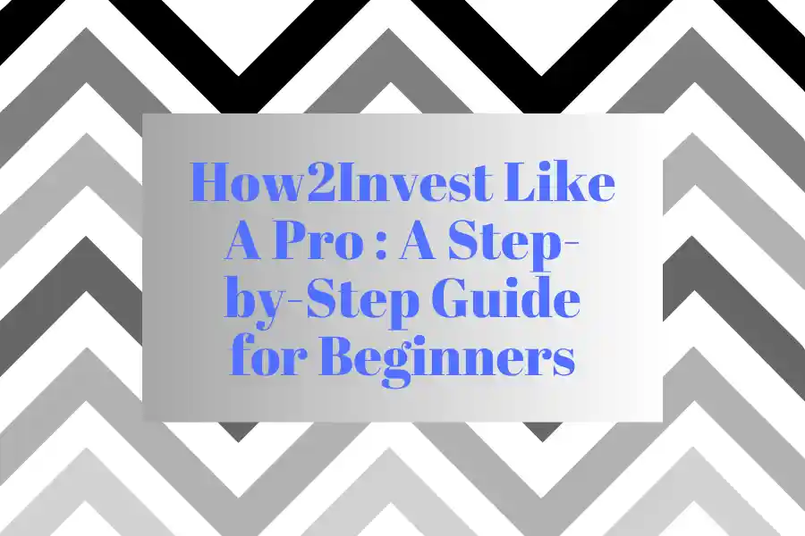 How2Invest Like A Pro : A Step-by-Step Guide for Beginners