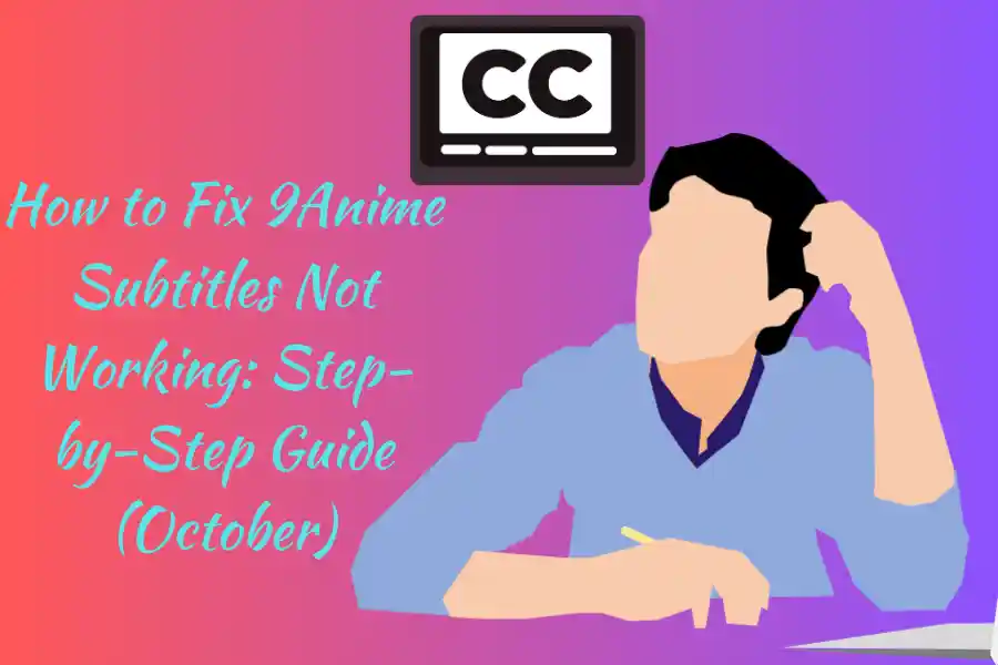 How to Fix 9Anime Subtitles Not Working: Step-by-Step Guide (October)