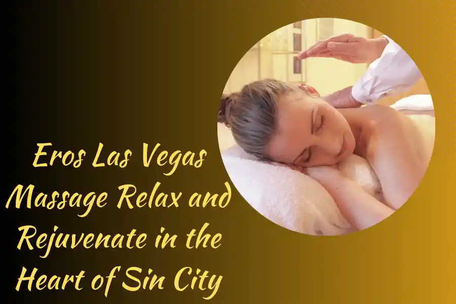 Eros Las Vegas Massage: Relax and Rejuvenate in the Heart of Sin City