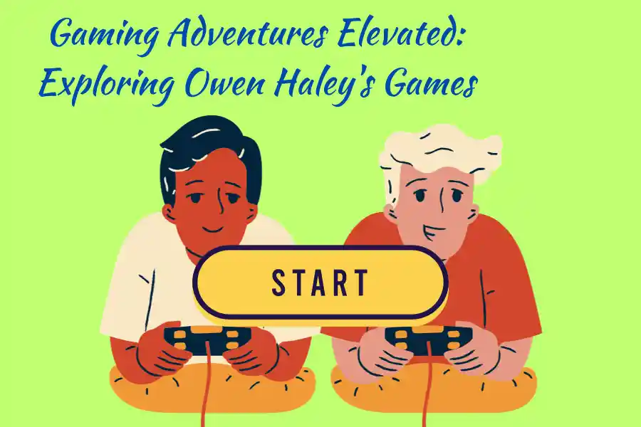 Gaming Adventures Elevated: Exploring Owen Haley’s Games