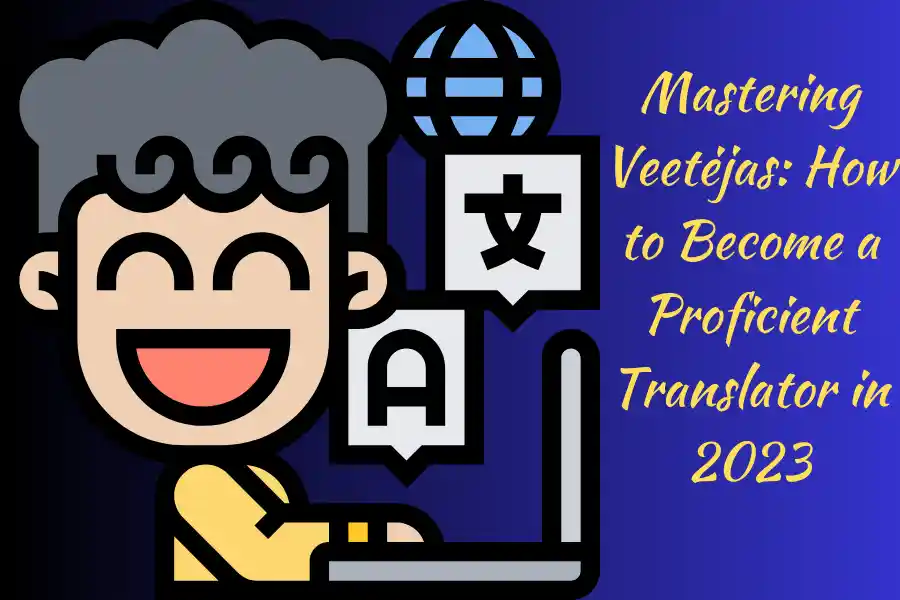 Mastering Veetėjas: How to Become a Proficient Translator in 2023