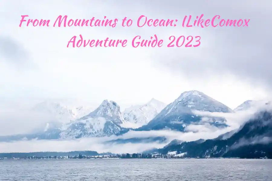 From Mountains to Ocean: ILikeComox Adventure Guide 2023