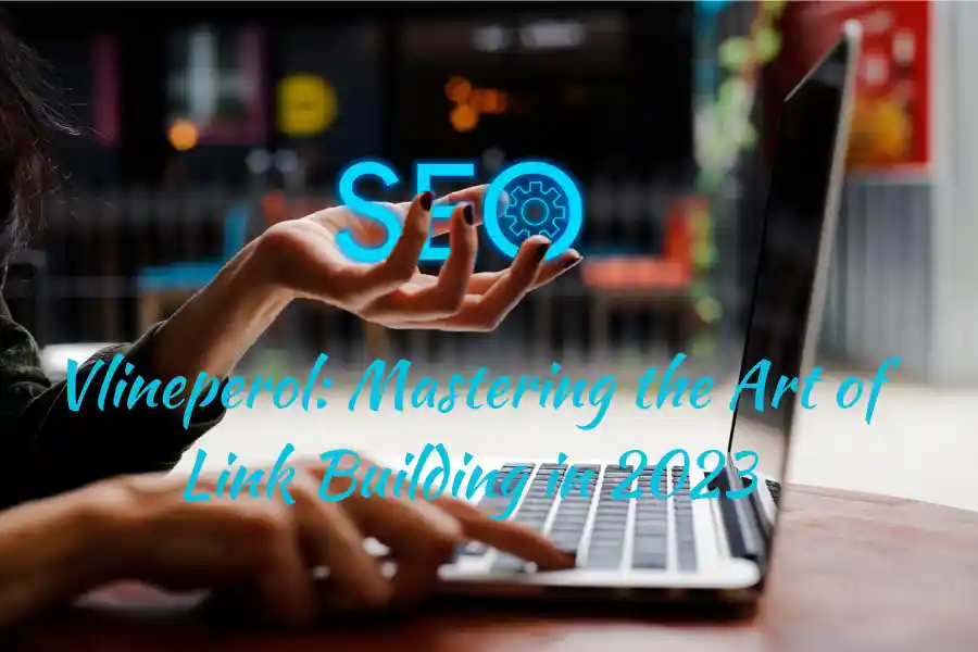 Vlineperol: Mastering the Art of Link Building in 2023