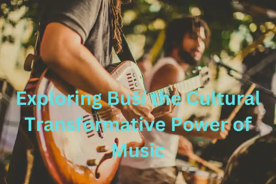 Exploring Buší the Cultural Transformative Power of Music