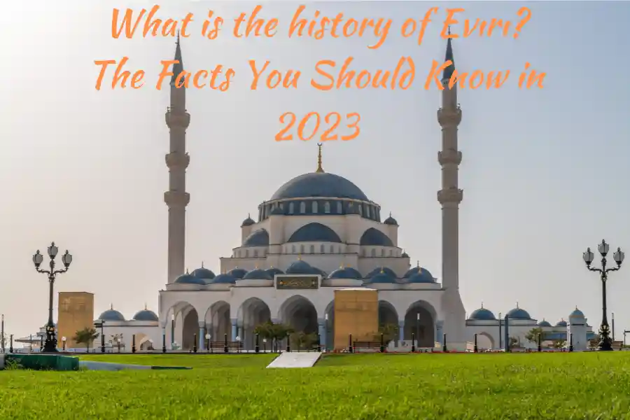 What is the history of Evırı? The Facts You Should Know in 2023