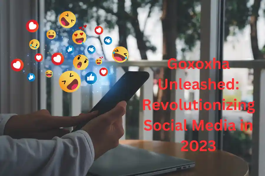 Goxoxha Unleashed: Revolutionizing Social Media in 2023