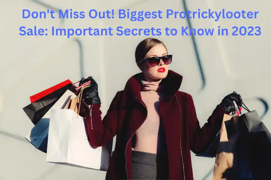 Don’t Miss Out! Biggest Protrickylooter Sale: Important Secrets to Know in 2023