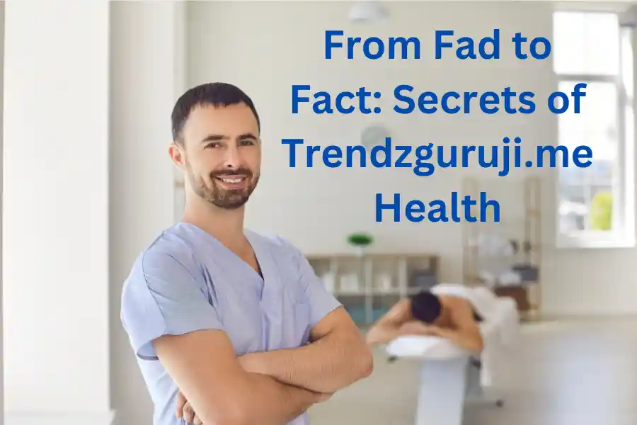 From Fad to Fact: Secrets of Trendzguruji.me Health