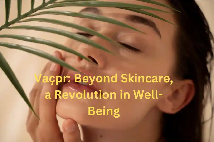 Vaçpr: Beyond Skincare, a Revolution in Well-Being