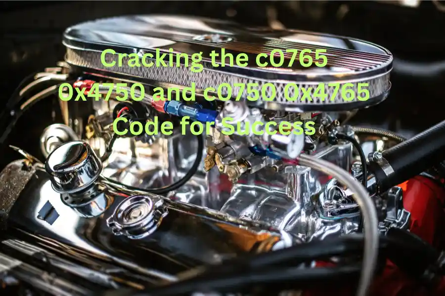 Cracking the c0765 0x4750 and c0750 0x4765 Code for Success