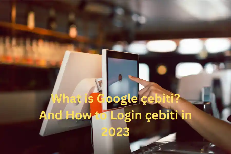 What is Google çebiti? And How to Login çebiti in 2023